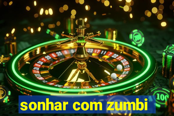 sonhar com zumbi